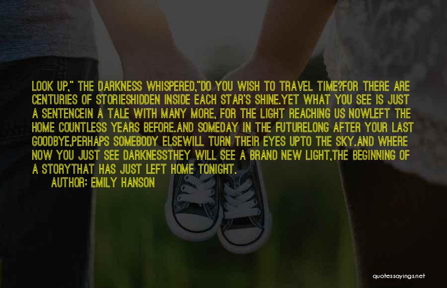 Emily Hanson Quotes: Look Up, The Darkness Whispered,do You Wish To Travel Time?for There Are Centuries Of Storieshidden Inside Each Star's Shine.yet What