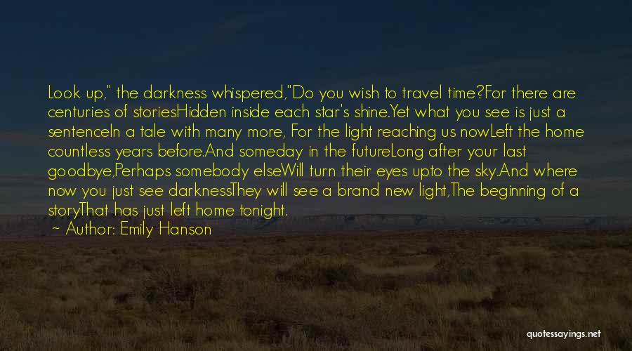 Emily Hanson Quotes: Look Up, The Darkness Whispered,do You Wish To Travel Time?for There Are Centuries Of Storieshidden Inside Each Star's Shine.yet What