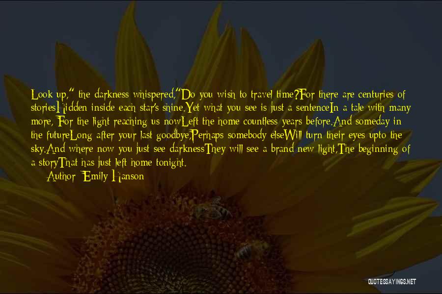 Emily Hanson Quotes: Look Up, The Darkness Whispered,do You Wish To Travel Time?for There Are Centuries Of Storieshidden Inside Each Star's Shine.yet What