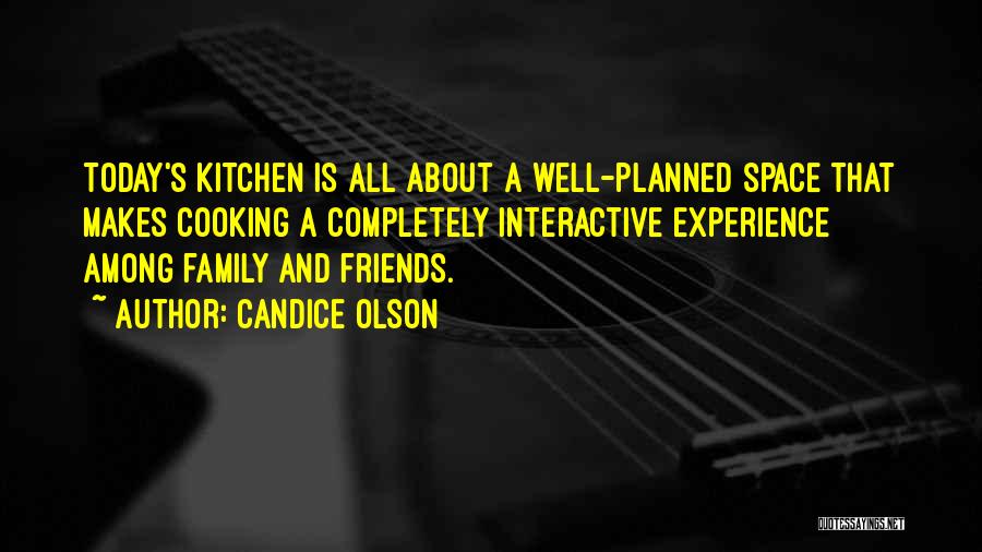 Candice Olson Quotes: Today's Kitchen Is All About A Well-planned Space That Makes Cooking A Completely Interactive Experience Among Family And Friends.