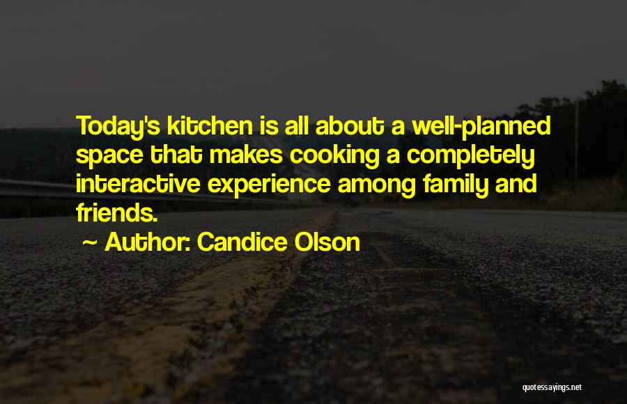 Candice Olson Quotes: Today's Kitchen Is All About A Well-planned Space That Makes Cooking A Completely Interactive Experience Among Family And Friends.