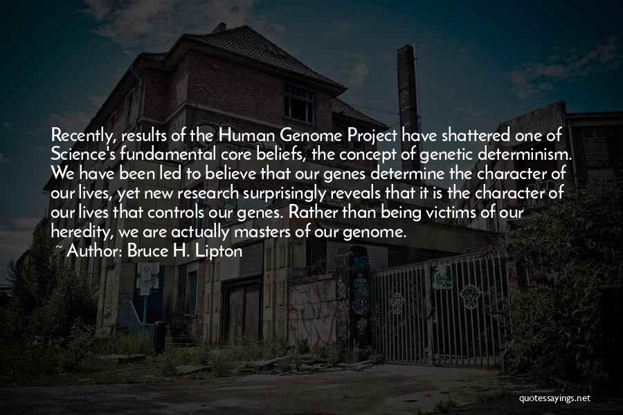 Bruce H. Lipton Quotes: Recently, Results Of The Human Genome Project Have Shattered One Of Science's Fundamental Core Beliefs, The Concept Of Genetic Determinism.