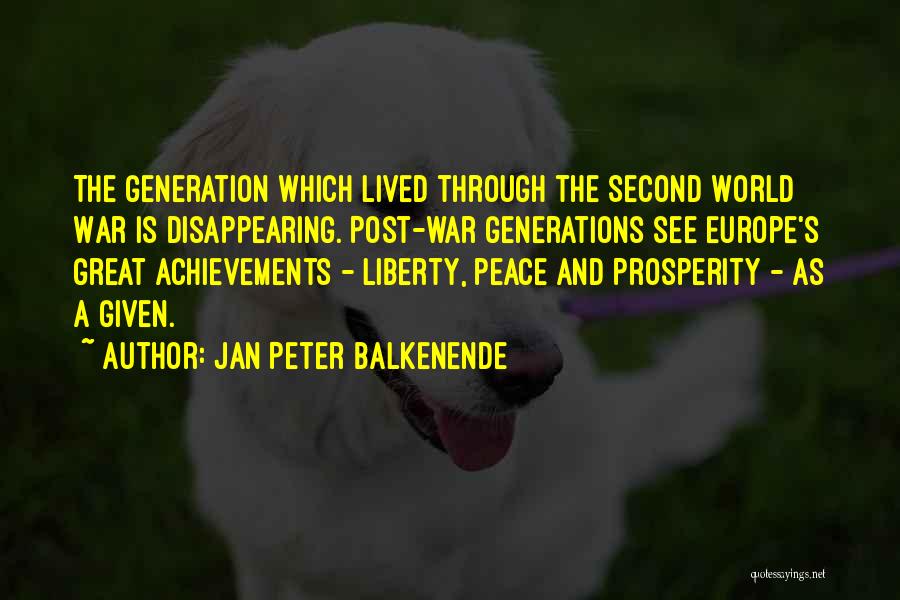 Jan Peter Balkenende Quotes: The Generation Which Lived Through The Second World War Is Disappearing. Post-war Generations See Europe's Great Achievements - Liberty, Peace