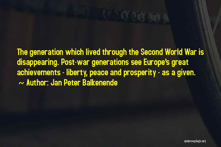 Jan Peter Balkenende Quotes: The Generation Which Lived Through The Second World War Is Disappearing. Post-war Generations See Europe's Great Achievements - Liberty, Peace
