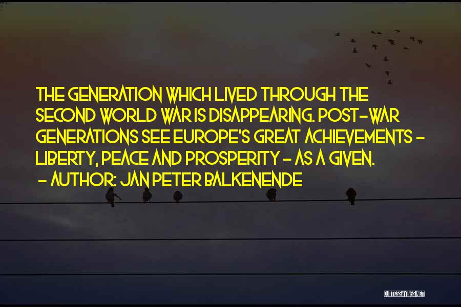 Jan Peter Balkenende Quotes: The Generation Which Lived Through The Second World War Is Disappearing. Post-war Generations See Europe's Great Achievements - Liberty, Peace