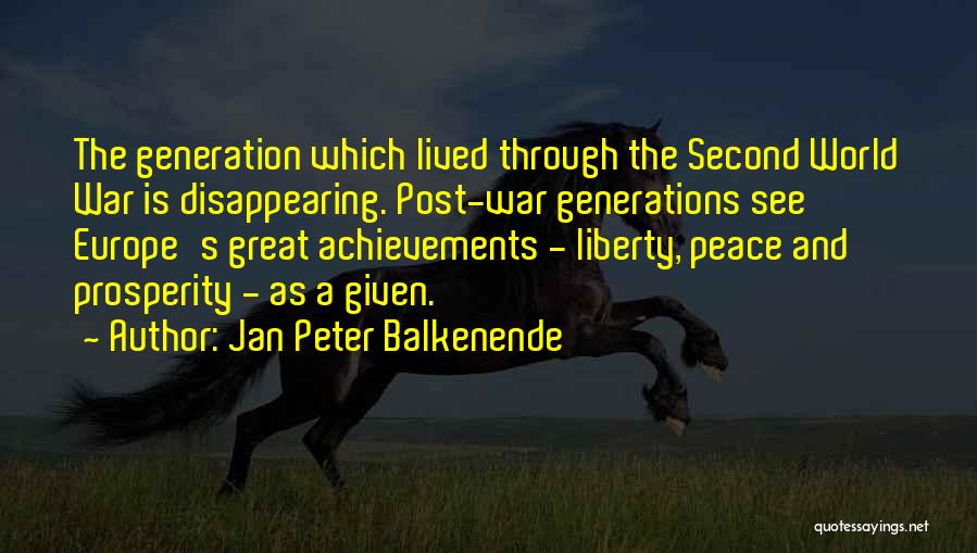Jan Peter Balkenende Quotes: The Generation Which Lived Through The Second World War Is Disappearing. Post-war Generations See Europe's Great Achievements - Liberty, Peace