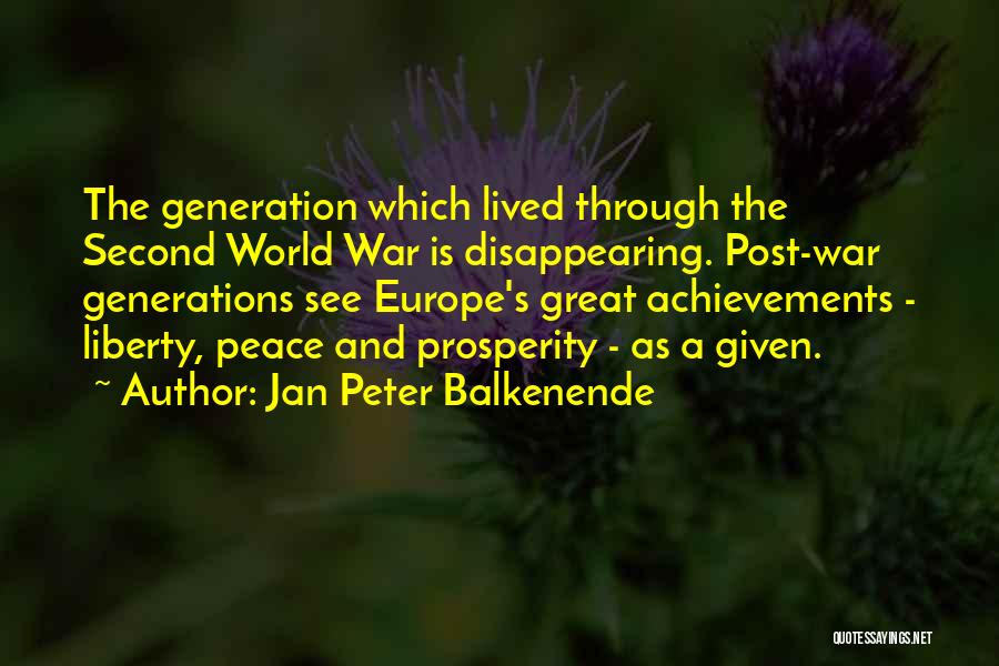 Jan Peter Balkenende Quotes: The Generation Which Lived Through The Second World War Is Disappearing. Post-war Generations See Europe's Great Achievements - Liberty, Peace