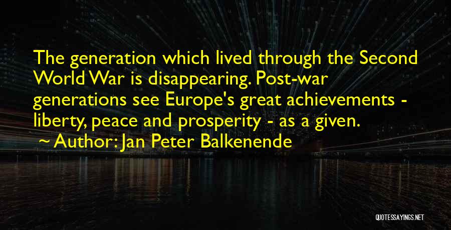 Jan Peter Balkenende Quotes: The Generation Which Lived Through The Second World War Is Disappearing. Post-war Generations See Europe's Great Achievements - Liberty, Peace