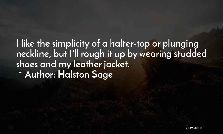 Halston Sage Quotes: I Like The Simplicity Of A Halter-top Or Plunging Neckline, But I'll Rough It Up By Wearing Studded Shoes And
