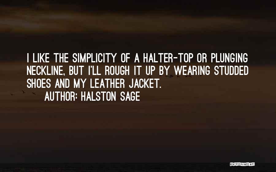 Halston Sage Quotes: I Like The Simplicity Of A Halter-top Or Plunging Neckline, But I'll Rough It Up By Wearing Studded Shoes And