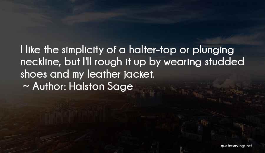 Halston Sage Quotes: I Like The Simplicity Of A Halter-top Or Plunging Neckline, But I'll Rough It Up By Wearing Studded Shoes And