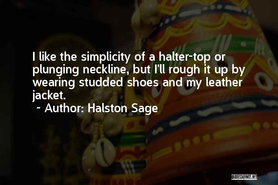 Halston Sage Quotes: I Like The Simplicity Of A Halter-top Or Plunging Neckline, But I'll Rough It Up By Wearing Studded Shoes And