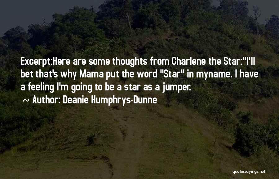 Deanie Humphrys-Dunne Quotes: Excerpt:here Are Some Thoughts From Charlene The Star:i'll Bet That's Why Mama Put The Word Star In Myname. I Have