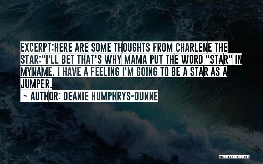Deanie Humphrys-Dunne Quotes: Excerpt:here Are Some Thoughts From Charlene The Star:i'll Bet That's Why Mama Put The Word Star In Myname. I Have