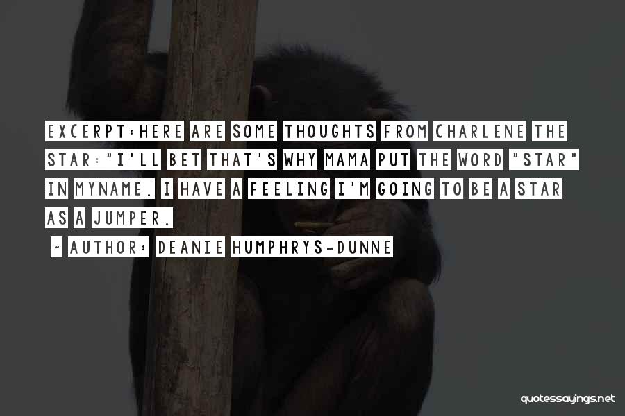 Deanie Humphrys-Dunne Quotes: Excerpt:here Are Some Thoughts From Charlene The Star:i'll Bet That's Why Mama Put The Word Star In Myname. I Have