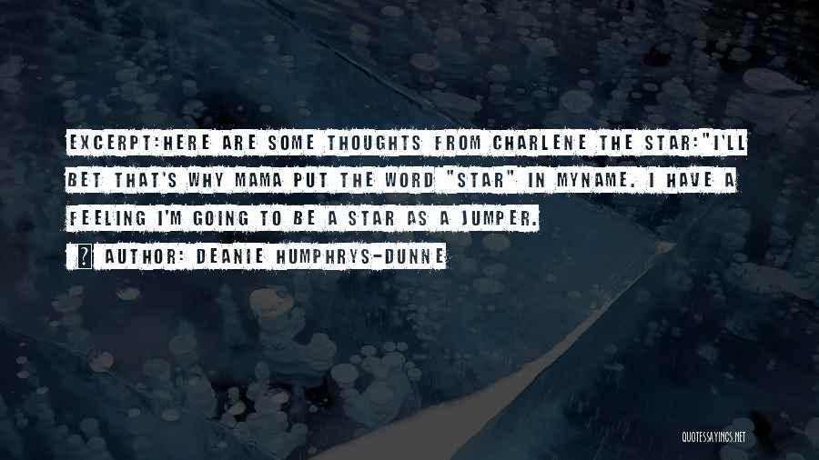 Deanie Humphrys-Dunne Quotes: Excerpt:here Are Some Thoughts From Charlene The Star:i'll Bet That's Why Mama Put The Word Star In Myname. I Have