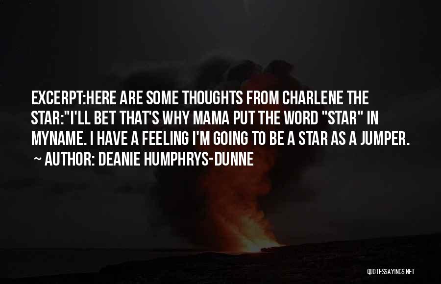 Deanie Humphrys-Dunne Quotes: Excerpt:here Are Some Thoughts From Charlene The Star:i'll Bet That's Why Mama Put The Word Star In Myname. I Have