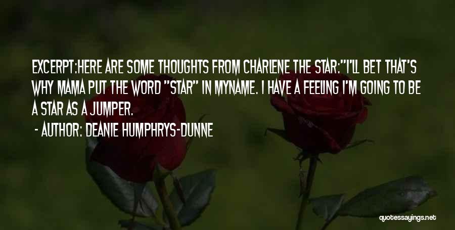 Deanie Humphrys-Dunne Quotes: Excerpt:here Are Some Thoughts From Charlene The Star:i'll Bet That's Why Mama Put The Word Star In Myname. I Have