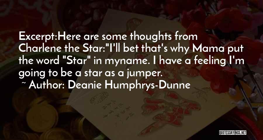 Deanie Humphrys-Dunne Quotes: Excerpt:here Are Some Thoughts From Charlene The Star:i'll Bet That's Why Mama Put The Word Star In Myname. I Have