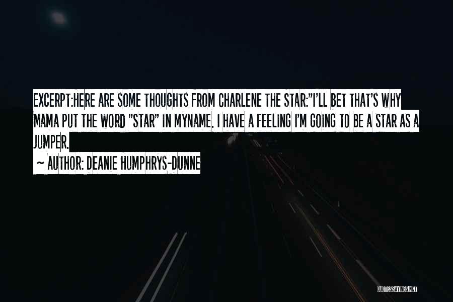 Deanie Humphrys-Dunne Quotes: Excerpt:here Are Some Thoughts From Charlene The Star:i'll Bet That's Why Mama Put The Word Star In Myname. I Have