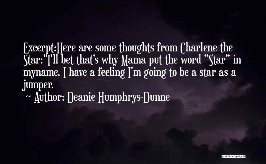 Deanie Humphrys-Dunne Quotes: Excerpt:here Are Some Thoughts From Charlene The Star:i'll Bet That's Why Mama Put The Word Star In Myname. I Have