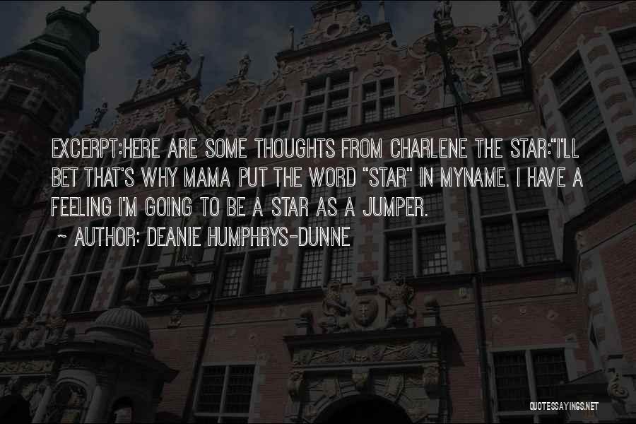 Deanie Humphrys-Dunne Quotes: Excerpt:here Are Some Thoughts From Charlene The Star:i'll Bet That's Why Mama Put The Word Star In Myname. I Have