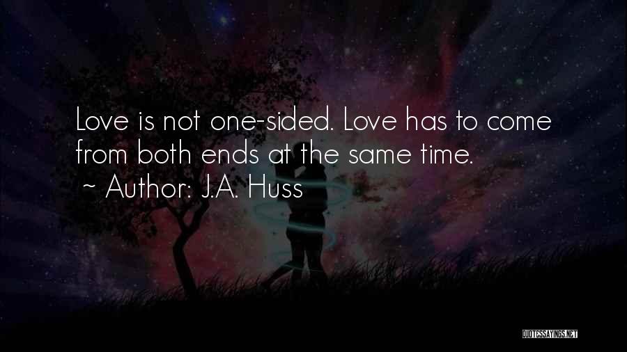 J.A. Huss Quotes: Love Is Not One-sided. Love Has To Come From Both Ends At The Same Time.