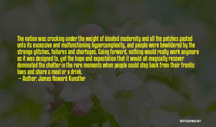 James Howard Kunstler Quotes: The Nation Was Cracking Under The Weight Of Bloated Modernity And All The Patches Pasted Onto Its Excessive And Malfunctioning