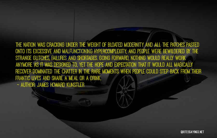 James Howard Kunstler Quotes: The Nation Was Cracking Under The Weight Of Bloated Modernity And All The Patches Pasted Onto Its Excessive And Malfunctioning