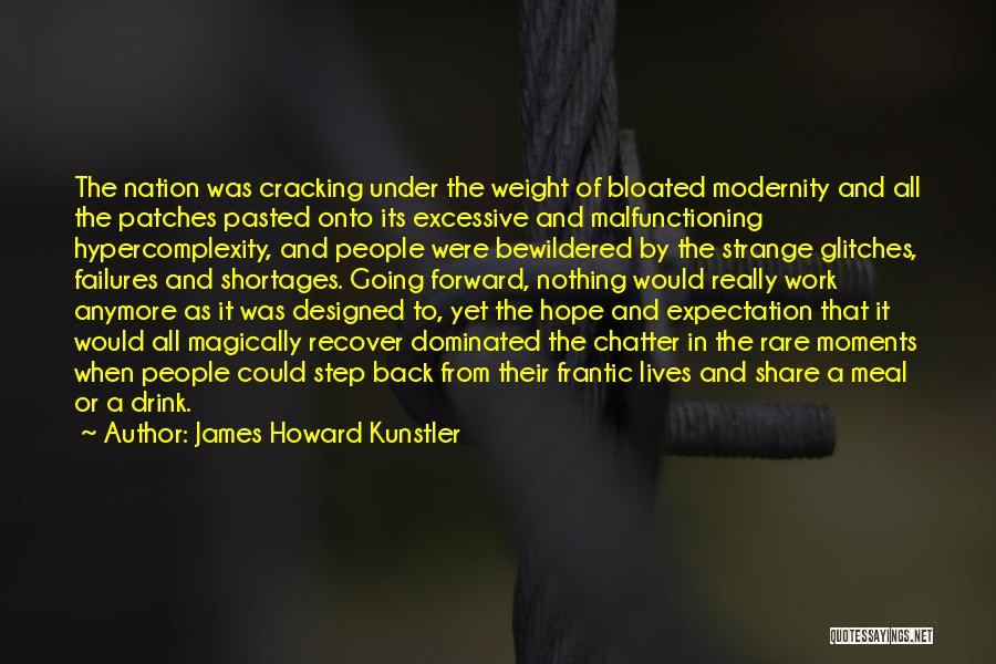 James Howard Kunstler Quotes: The Nation Was Cracking Under The Weight Of Bloated Modernity And All The Patches Pasted Onto Its Excessive And Malfunctioning