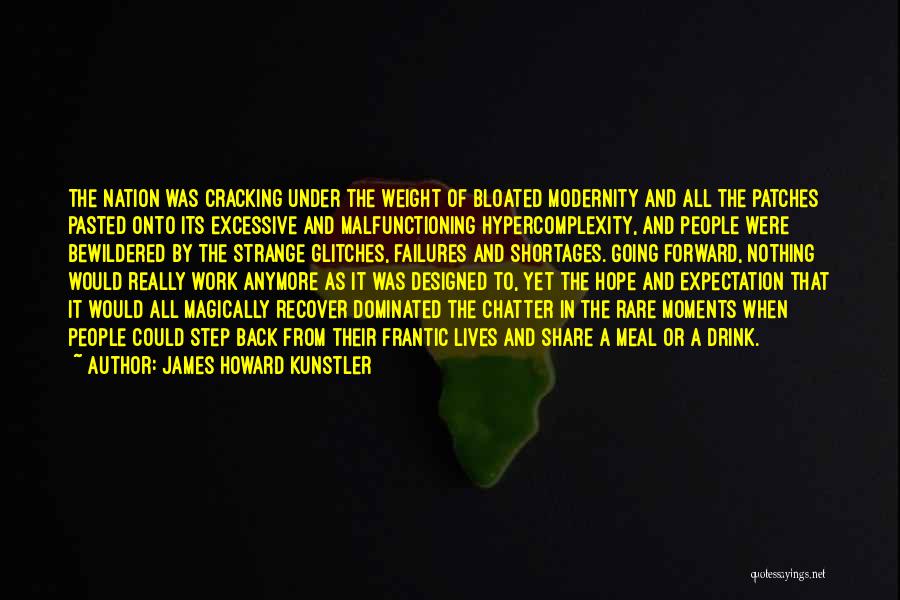 James Howard Kunstler Quotes: The Nation Was Cracking Under The Weight Of Bloated Modernity And All The Patches Pasted Onto Its Excessive And Malfunctioning