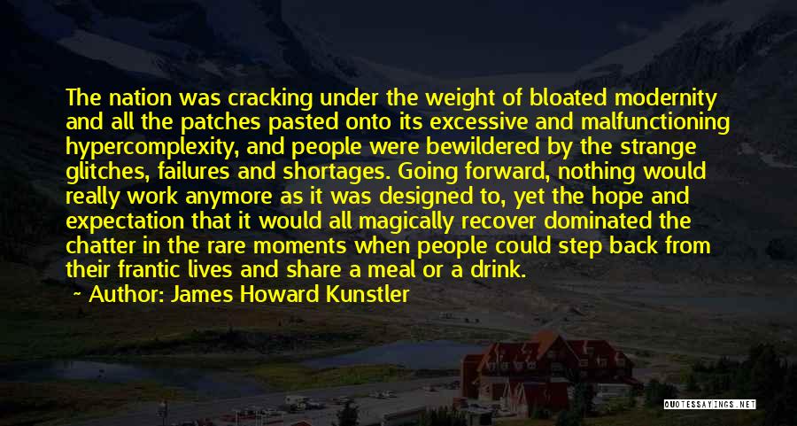 James Howard Kunstler Quotes: The Nation Was Cracking Under The Weight Of Bloated Modernity And All The Patches Pasted Onto Its Excessive And Malfunctioning