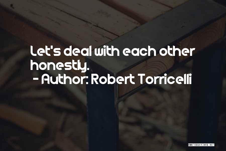 Robert Torricelli Quotes: Let's Deal With Each Other Honestly.