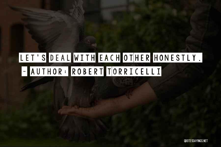 Robert Torricelli Quotes: Let's Deal With Each Other Honestly.