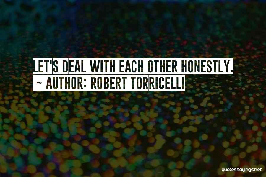 Robert Torricelli Quotes: Let's Deal With Each Other Honestly.