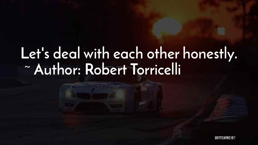 Robert Torricelli Quotes: Let's Deal With Each Other Honestly.