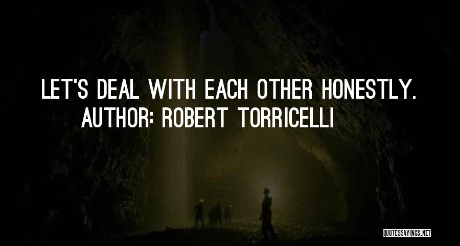 Robert Torricelli Quotes: Let's Deal With Each Other Honestly.