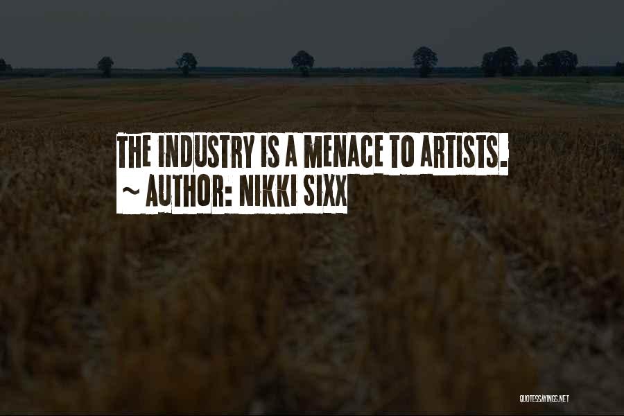 Nikki Sixx Quotes: The Industry Is A Menace To Artists.