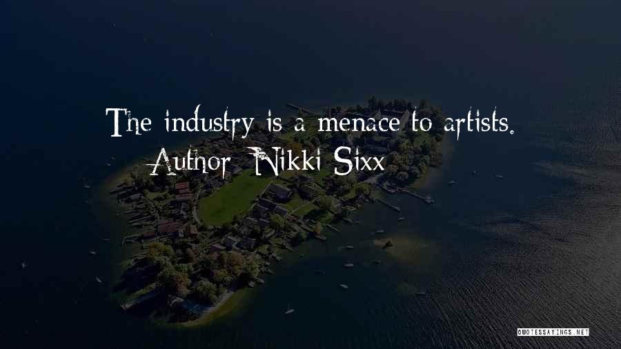 Nikki Sixx Quotes: The Industry Is A Menace To Artists.