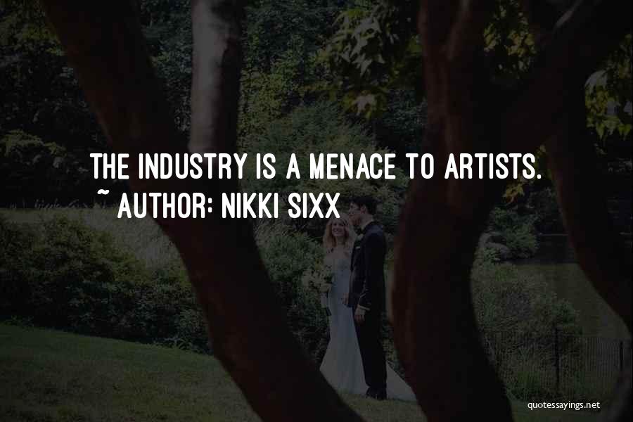 Nikki Sixx Quotes: The Industry Is A Menace To Artists.