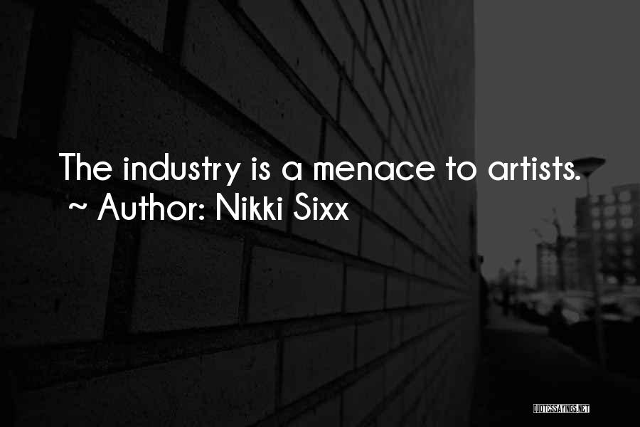 Nikki Sixx Quotes: The Industry Is A Menace To Artists.