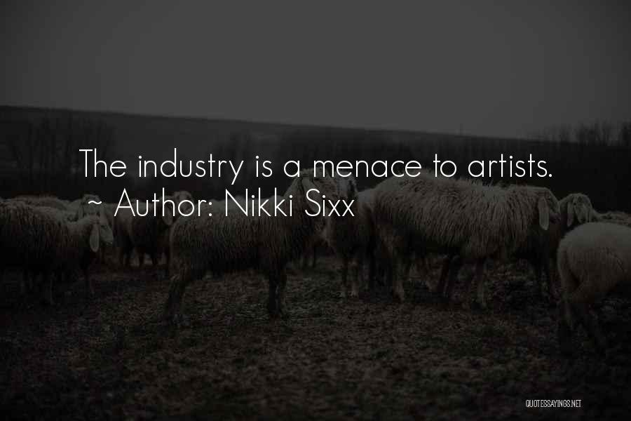 Nikki Sixx Quotes: The Industry Is A Menace To Artists.