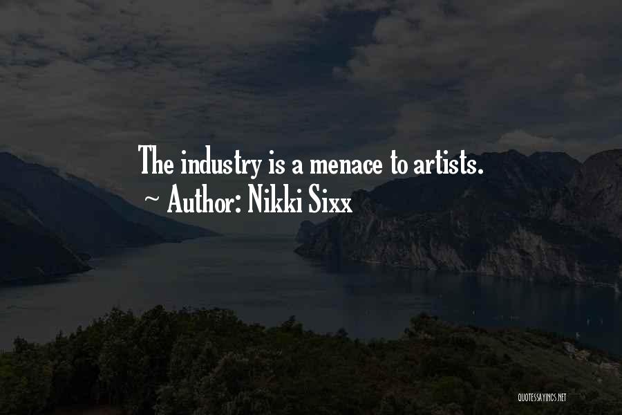 Nikki Sixx Quotes: The Industry Is A Menace To Artists.