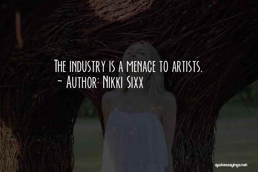 Nikki Sixx Quotes: The Industry Is A Menace To Artists.