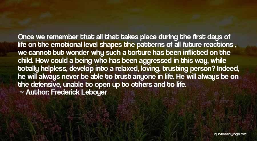 Frederick Leboyer Quotes: Once We Remember That All That Takes Place During The First Days Of Life On The Emotional Level Shapes The