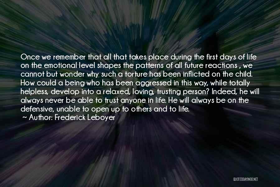 Frederick Leboyer Quotes: Once We Remember That All That Takes Place During The First Days Of Life On The Emotional Level Shapes The