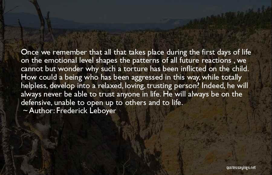 Frederick Leboyer Quotes: Once We Remember That All That Takes Place During The First Days Of Life On The Emotional Level Shapes The