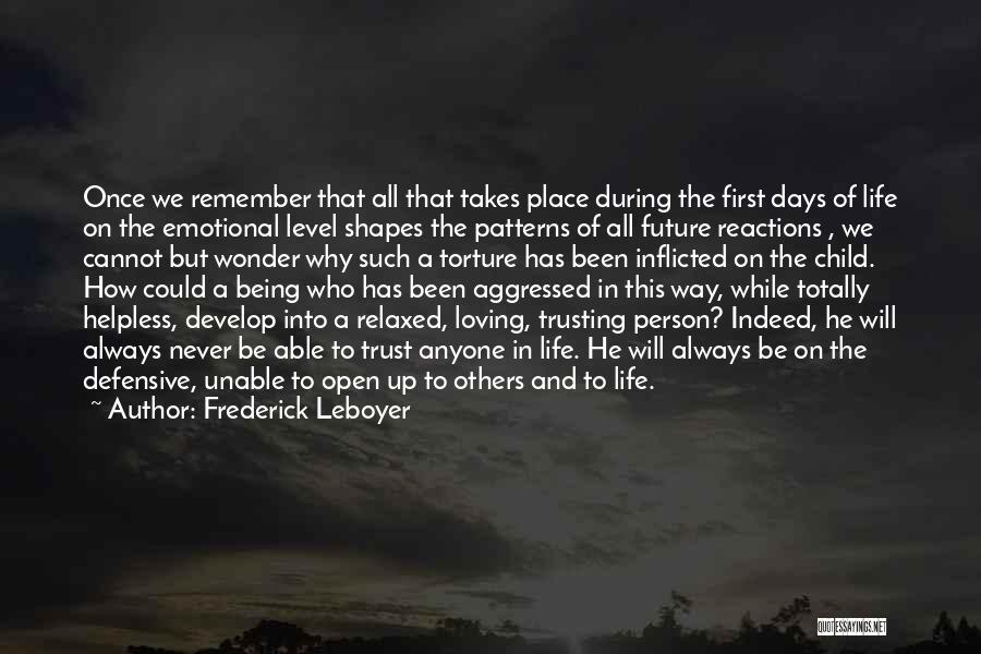 Frederick Leboyer Quotes: Once We Remember That All That Takes Place During The First Days Of Life On The Emotional Level Shapes The