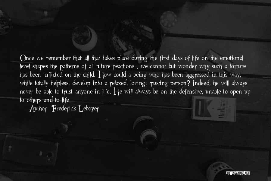 Frederick Leboyer Quotes: Once We Remember That All That Takes Place During The First Days Of Life On The Emotional Level Shapes The