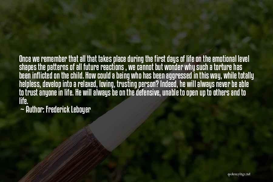 Frederick Leboyer Quotes: Once We Remember That All That Takes Place During The First Days Of Life On The Emotional Level Shapes The